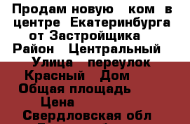 Продам новую 1-ком. в центре  Екатеринбурга от Застройщика. › Район ­ Центральный › Улица ­ переулок Красный › Дом ­ 1 › Общая площадь ­ 51 › Цена ­ 4 834 569 - Свердловская обл., Екатеринбург г. Недвижимость » Квартиры продажа   